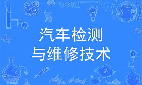 安徽专科汽车检测与维修技术(安徽专科汽车检测与维修技术专业)